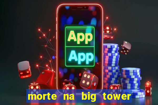 morte na big tower beto carrero